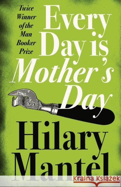 Every Day Is Mother’s Day Hilary Mantel 9781841153391