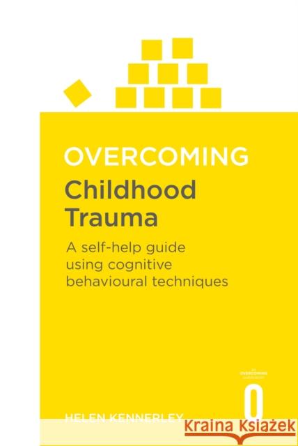 Overcoming Childhood Trauma: A Self-Help Guide Using Cognitive Behavioural Techniques  9781841190815 Little, Brown Book Group