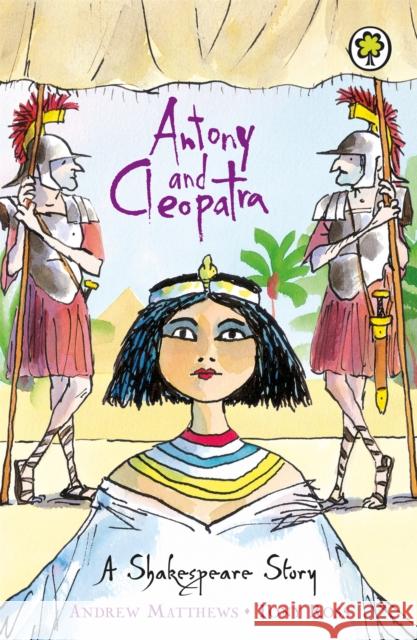 A Shakespeare Story: Antony and Cleopatra Andrew Matthews 9781841213385 Hachette Children's Group