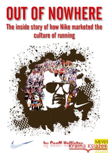 Out of Nowhere: The Inside Story of How Nike Marketed the Culture of Running Hollister, Geoff 9781841262345