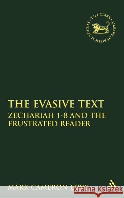 Evasive Text: Zechariah 1-8 and the Frustrated Reader Love, Mark Cameron 9781841270203 Sheffield Academic Press