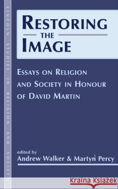 Restoring the Image: Religion and Society-Essays in Honour of David Martin Walker, Andrew 9781841270647 Sheffield Academic Press