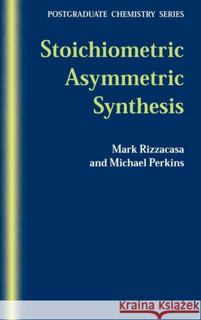 Stoichiometric Asymmetric Synthesis Mark A. Rizzacasa Michael Perkins 9781841271118