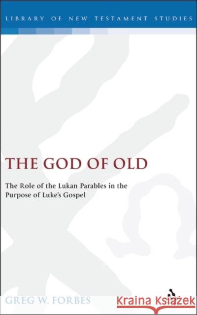 The God of Old: The Role of the Lukan Parables in the Purpose of Luke's Gospel Greg Forbes 9781841271316