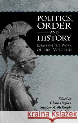 Politics, Order and History: Essays on the Work of Eric Voegelin Hughes, Glenn 9781841271590 Sheffield Academic Press