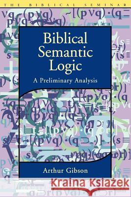 Biblical Semantic Logic: A Preliminary Analysis Gibson, Arthur 9781841271736