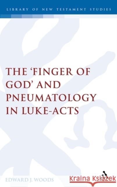 The Finger of God and Pneumatology in Luke-Acts Edward Woods 9781841271750 Bloomsbury Publishing PLC