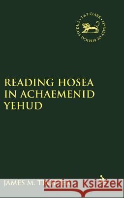 Reading Hosea in Achaemenid Yehud James M. Trotter 9781841271972