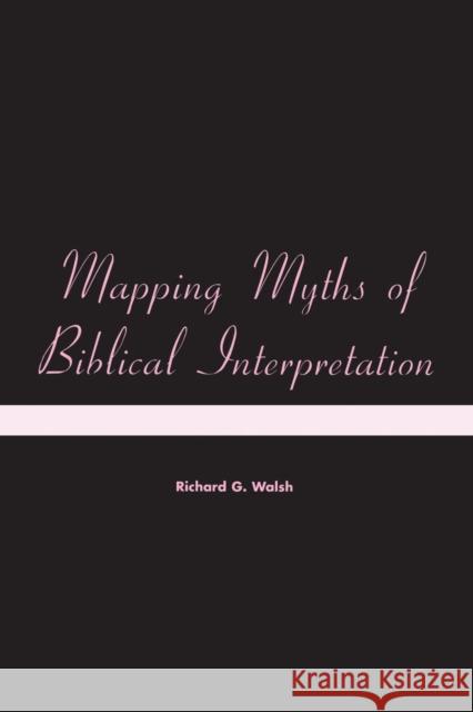Mapping Myths of Biblical Interpretation Richard G. Walsh 9781841272054 Sheffield Academic Press