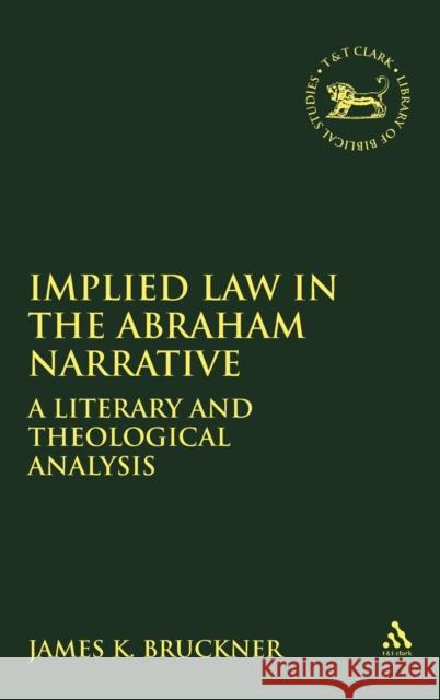 Implied Law in the Abraham Narrative: A Literary and Theological Analysis Bruckner, James K. 9781841272412 Sheffield Academic Press