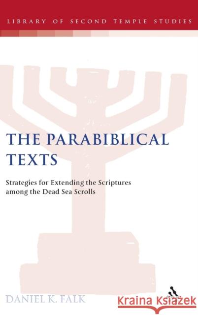 The Parabiblical Texts: Strategies for Extending the Scriptures Among the Dead Sea Scrolls Falk, Daniel K. 9781841272429