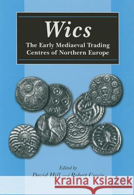 WICS: The Early Mediaeval Trading Centres of Northern Europe David Hill, Robert Cowle 9781841272863 Bloomsbury Publishing PLC