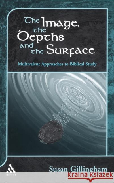 Image, the Depths and the Surface: Multivalent Approaches to Biblical Study Gillingham, Susan 9781841272979 Sheffield Academic Press