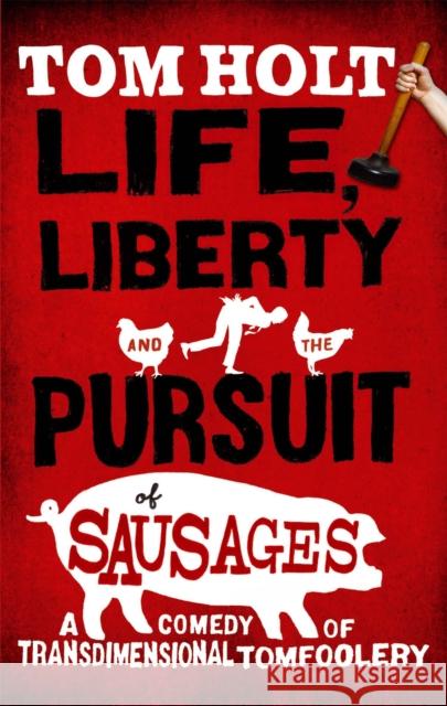 Life, Liberty And The Pursuit Of Sausages: J.W. Wells & Co. Book 7 Tom Holt 9781841495088 Little, Brown Book Group