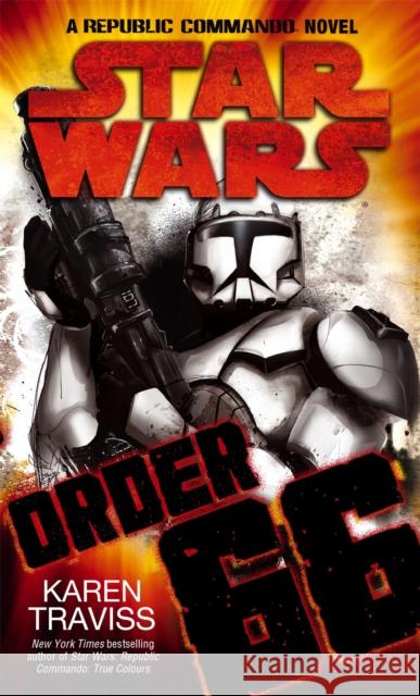 Star Wars: Order 66: A Republic Commando Novel Karen Traviss 9781841496498 Little, Brown Book Group