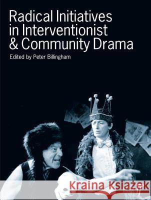 Radical Initiatives in Interventionist & Community Drama Peter Billingham Peter Billingham 9781841500683
