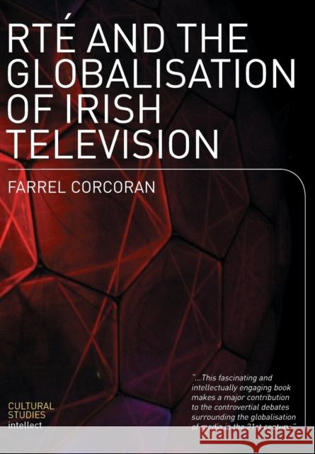 RTE and the Globalisation of Irish Television Farrel Corcoran 9781841500904 INTELLECT BOOKS