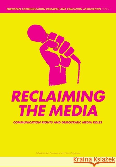 Reclaiming the Media: Communication Rights and Democratic Media Roles Cammaerts, Bart 9781841501635 Intellect Ltd