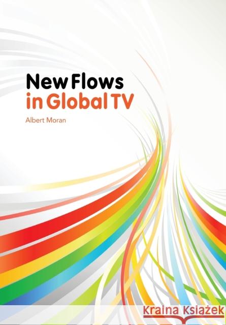 New Flows in Global TV Albert Moran 9781841501949 Intellect Ltd
