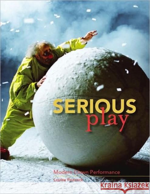 Serious Play: Modern Clown Performance Peacock, Louise 9781841502410 Intellect (UK)