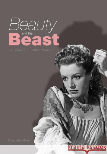 Beauty and the Beast : Italianness in British Cinema Elisabetta Girelli 9781841502441