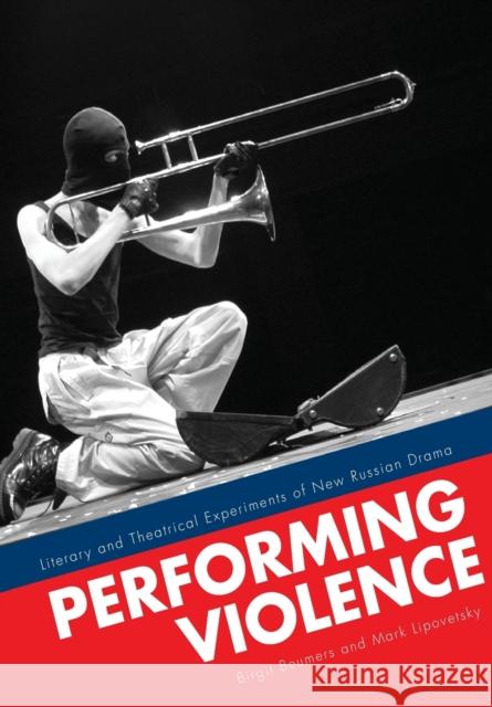 Performing Violence : Literary and Theatrical Experiments of New Russian Drama Birgit Beumers Mark Lipovetsky 9781841502694 Intellect (UK)
