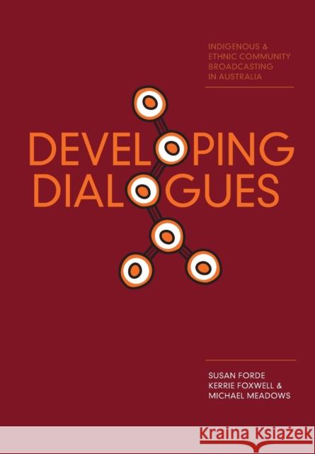 Developing Dialogues: Indigenous and Ethnic Community Broadcasting in Australia Susan Forde Michael Meadows Kerrie Foxwell 9781841502755 Intellect (UK)