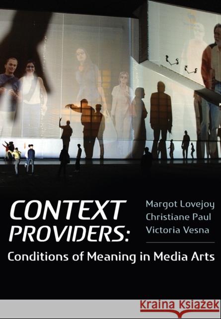 Context Providers: Conditions of Meaning in Media Arts Margot Lovejoy Victoria Vesna Christiane Paul 9781841503080