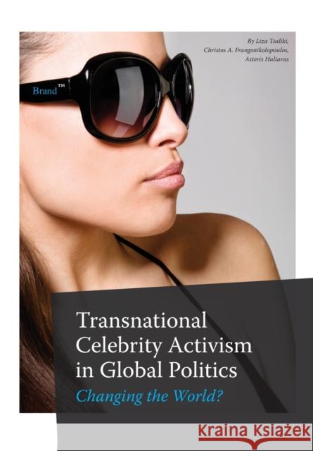 Transnational Celebrity Activism in Global Politics : Changing the World? Liza Tsaliki Christos A. Frangonikolopoulos Asteris Huliaras 9781841503493 Intellect (UK)