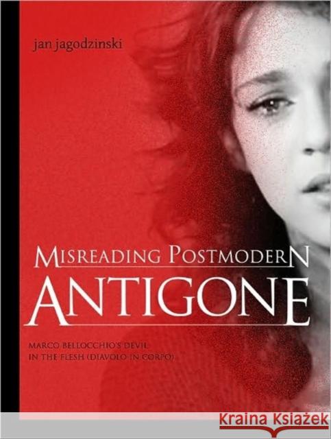Misreading Postmodern Antigone: Marco Bellocchio's Devil in the Flesh (Diavolo in Corpo) Jagodzinski, Jan 9781841503615 Intellect (UK)