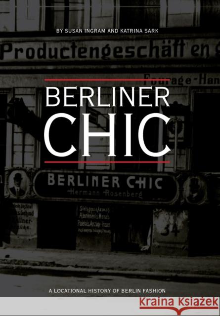 Berliner Chic : A Locational History of Berlin Fashion Susan Ingram Katrina Sark 9781841503691