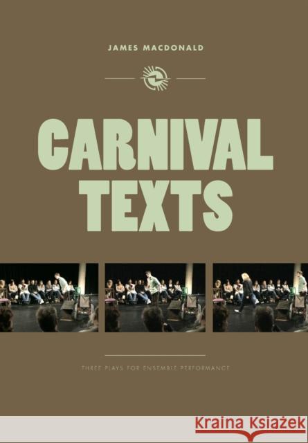 Carnival Texts: Three Plays for Ensemble Performance James MacDonald 9781841504162