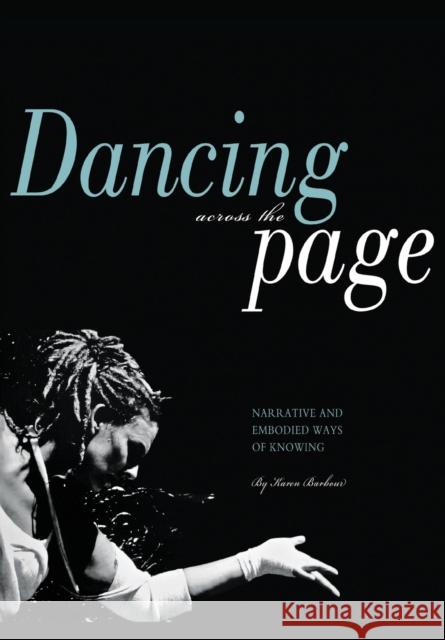 Dancing Across the Page: Narrative and Embodied Ways of Knowing Karen N. Barbour 9781841504216 Intellect (UK)