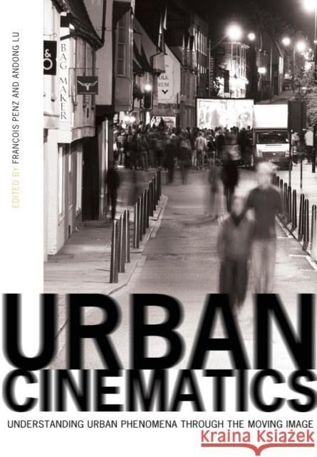 Urban Cinematics : Understanding Urban Phenomena through the Moving Image Francois Penz Andong Lu 9781841504285 Intellect (UK)