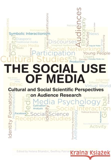 The Social Use of Media : Cultural and Social Scientific Perspectives on Audience Research Helena Bilandzic Geoffroy Patriarche Paul J. Traudt 9781841505121