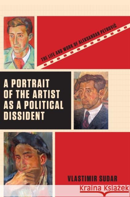 A Portrait of the Artist as a Political Dissident : The Life and Work of Aleksandar Petrovic Vlastimir Sudar 9781841505459 Intellect (UK)