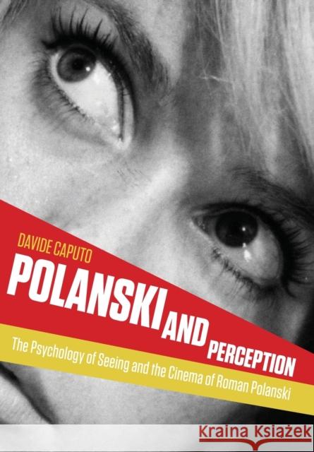 Polanski and Perception: The Psychology of Seeing and the Cinema of Roman Polanski Davide Caputo 9781841505527 Intellect (UK)