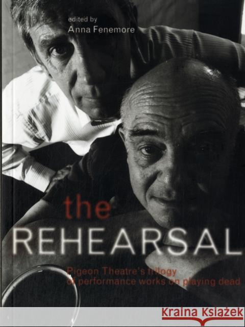 The Rehearsal: Pigeon Theatre's Trilogy of Performance Works on Playing Dead Fenemore, Anna 9781841505565 Intellect (UK)