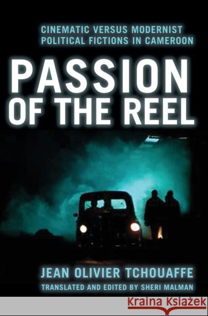 Passion of the Reel : Cinematic versus Modernist Political Fictions in Cameroon Jean-Olivier Tchouaffe 9781841505640 Intellect (UK)