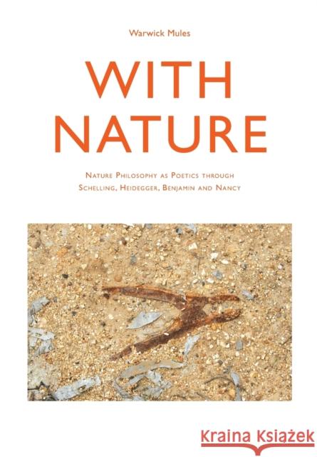 With Nature : Nature Philosophy as Poetics through Schelling, Heidegger, Benjamin and Nancy Warwick Mules 9781841505732