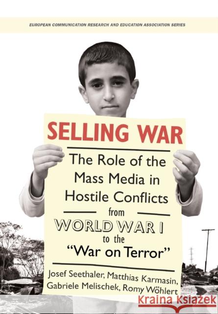 Selling War : The Role of the Mass Media in Hostile Conflicts from World War I to the 
