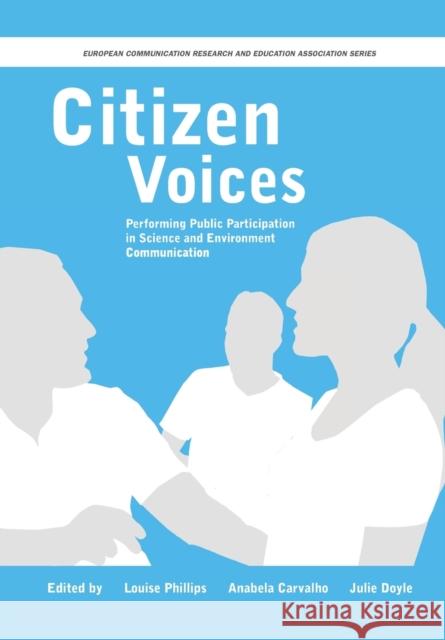 Citizen Voices : Performing Public Participation in Science and Environment Communication Louise Phillips Anabela Carvalho Julie Doyle 9781841506210