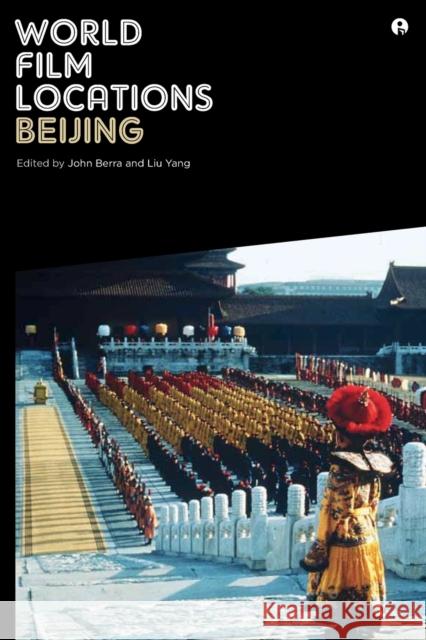 World Film Locations: Beijing John Berra Liu Yang 9781841506425 Intellect (UK)