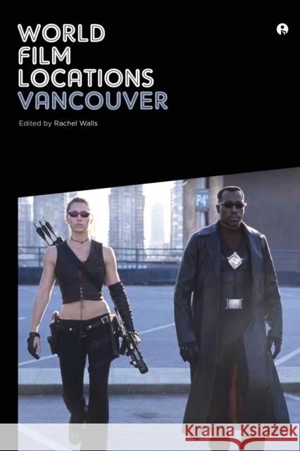World Film Locations: Vancouver Rachel Walls 9781841507217 Intellect (UK)
