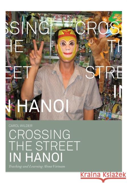 Crossing the Street in Hanoi : Teaching and Learning about Vietnam Carol Wilder 9781841507354