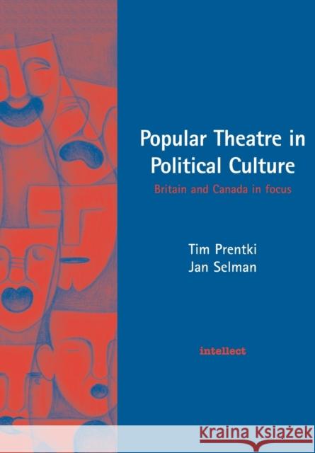 Popular Theatre in Political Culture: Britain and Canada in Focus Jan Selman Tim Prentki Jan Selman 9781841508474 Intellect Ltd