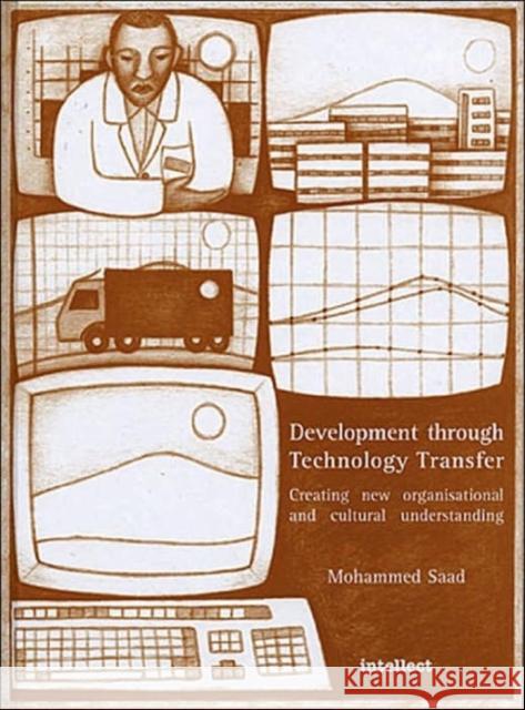 Development Through Technology Transfer: Creating New Cultural and Organisational Understanding Saad, Mohammed 9781841508610 INTELLECT BOOKS