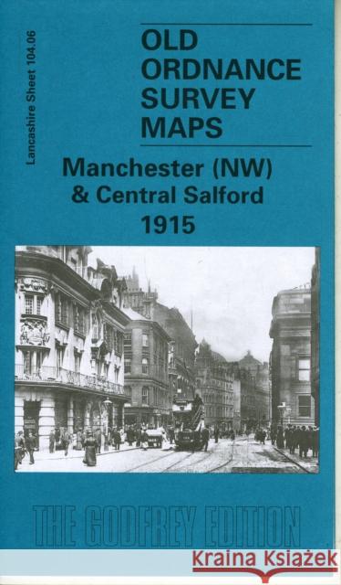 Manchester (NW) and Central Salford 1915: Lancashire Sheet 104.06 Chris Makepeace 9781841512730 Alan Godfrey Maps