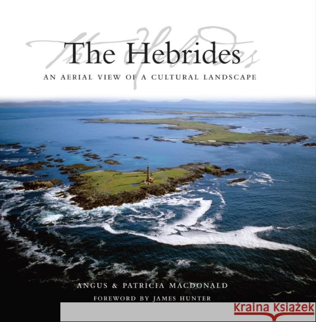 The Hebrides: An Aerial View of a Cultural Landscape MacDonald, Angus 9781841583150