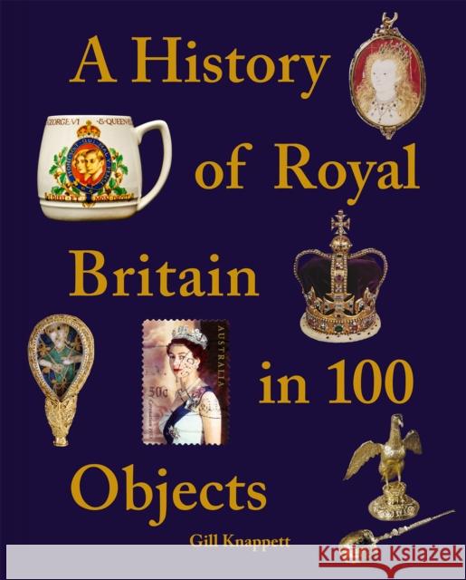 A History of Royal Britain in 100 Objects Gill Knappett 9781841659527 Batsford Ltd